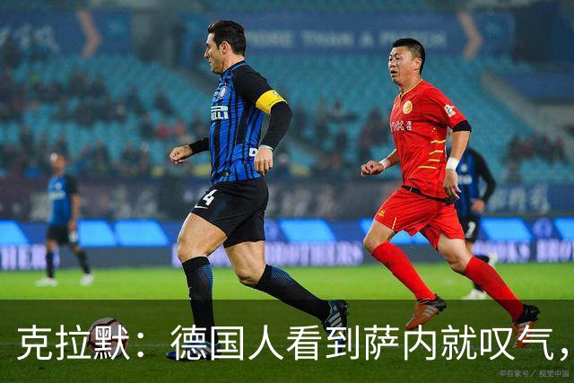 克拉默：德国人看到萨内就叹气，但我们需要能一对一的左脚右边锋