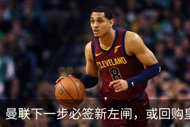 曼联下一步必签新左闸，或回购皇马悍将！霍尔乐意加盟但身价半亿太贵